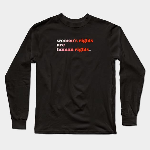 Women’s Rights Are Human Rights Long Sleeve T-Shirt by Shelly’s